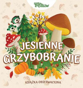 Jesienne grzybobranie,  Rodzina Treflików. Książka obserwacyjna