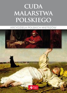 Cuda malarstwa polskiego arcydzieła polskich mistrzów