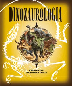 Dinozaurologia w poszukiwaniu zaginionego świata