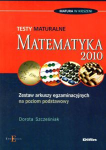 Testy maturalne matematyka 2010 zestaw arkuszy egzaminacyjnych