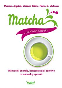 Matcha cudowna herbata wzmocnij energię koncentrację i zdrowie w naturalny sposób