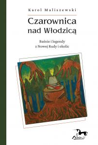 Czarownica nad Włodzicą. Baśnie i legendy z Nowej Rudy i okolic