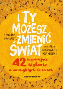 I ty możesz zmienić świat 42 inspirujące historie o niezwykłych dzieciach